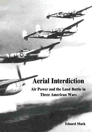 Aerial Interdiction Air Power and the Land Battle in Three American Wars