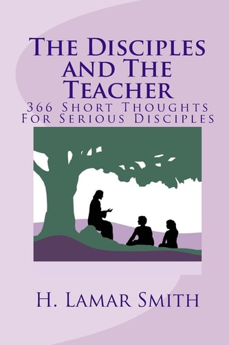 The Disciples and The Teacher 366 Short Thoughts For Serious Disciples