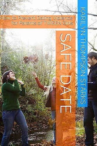 Safe Date How to Prevent Dating Violence for Parents of TWEEN Girls