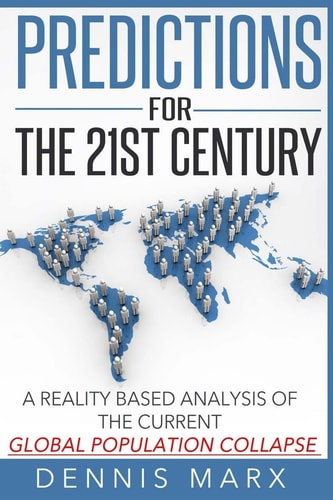 Predictions for the 21st Century A Reality Based Analysis of the Current Global Population Collapse
