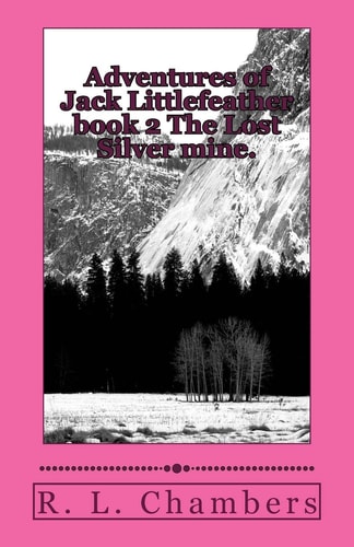 Adventures of Jack Littlefeather Book 2 The Lost Silver Mine.
