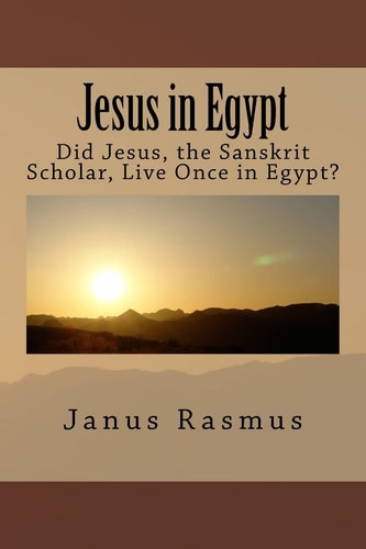 Jesus in Egypt Did Jesus, the Sanskrit Scholar, Live Once in Egypt?