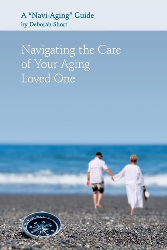 Navigating the Care of Your Aging Loved One A Navi-Aging Guide