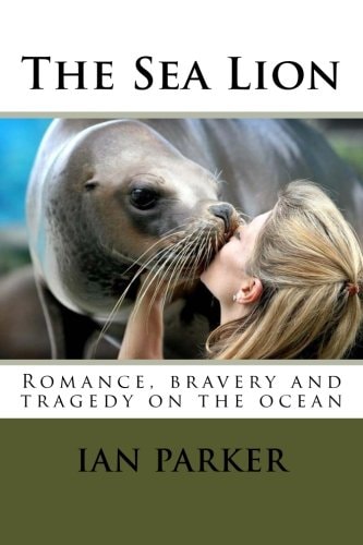 The Sea Lion Romance, Bravery and Tragedy on the Ocean