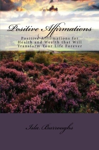 Positive Affirmations Positive Affirmations for Health and Wealth That Will Transform Your Life Forever