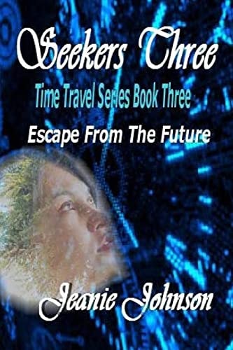 Seekers Three Time Travel Series Book Three Escape From The Future