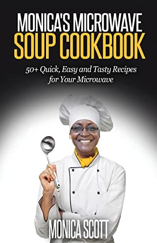 Monica's MIcrowave Soup Cookbook 50+ Easy, Quick, and Delicious Soup Recipes for Your Microwave