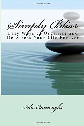 Simply Bliss Easy Ways to Organize and De-Stress Your Life Forever