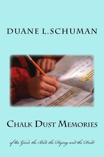 Chalk Dust Memories Of the Good, the Bad, the Dying and the Dead