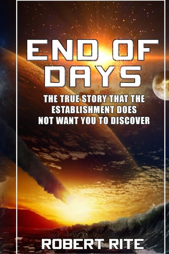 End of Days The True Story That the Establishment Does Not Want You to Discover