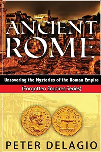 Ancient Rome - Uncovering the Mysteries of The Roman Empire