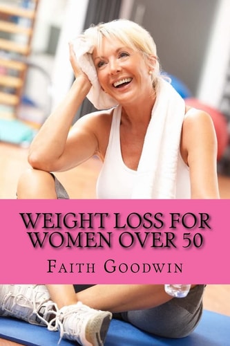 Weight Loss for Women Over 50 The Ultimate Guide to Transform Your Mind & Body Forever