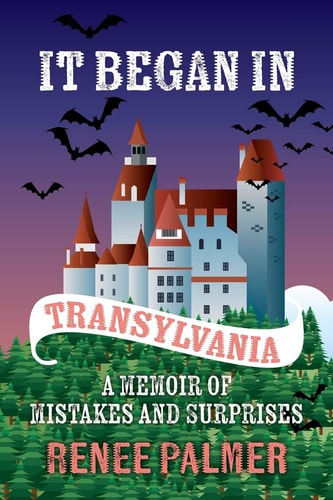 It Began in Transylvania A Memoir of Mistakes and Surprises