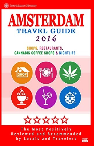 Amsterdam Travel Guide 2016 Shops, Restaurants, Cannabis Coffee Shops, Attractions and Nightlife in Amsterdam (City Travel Guide 2016)