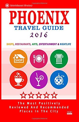 Phoenix Travel Guide 2016 Shops, Restaurants, Arts, Entertainment and Nightlife in Phoenix, Arizona (City Travel Guide 2016)