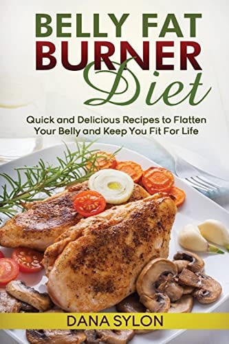 Belly Fat Burner Diet Quick and Delicious Recipes to Flatten Your Belly and Keep You Fit For Life