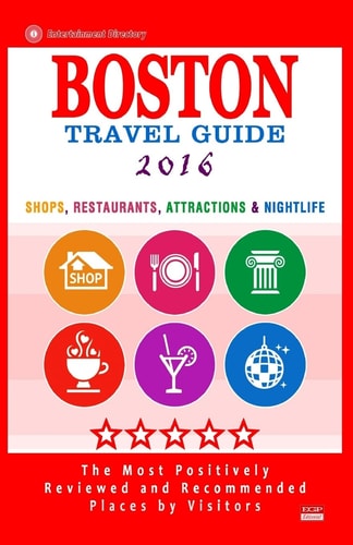 Boston Travel Guide 2016 Shops, Restaurants, Attractions, Entertainment and Nightlife in Boston, Massachusetts (City Travel Guide 2016)