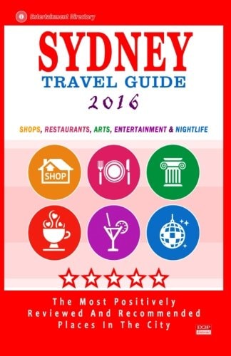 Sydney Travel Guide 2016 Shops, Restaurants, Arts, Entertainment and Nightlife in Sydney, Australia (City Travel Guide 2016)