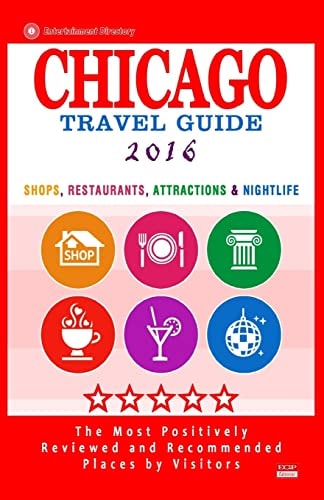 Chicago Travel Guide 2016 Shops, Restaurants, Attractions, Entertainment and Nightlife in Chicago, Illinois (City Travel Guide 2016)