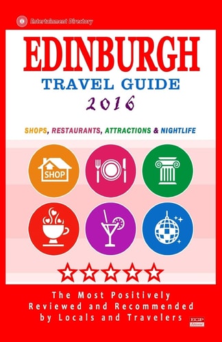 Edinburgh Travel Guide 2016 Shops, Restaurants, Attractions and Nightlife (City Travel Guide 2016)