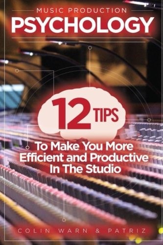 Music Production Psychology 12 Tips To Make You More Efficient and Productive In The Studio