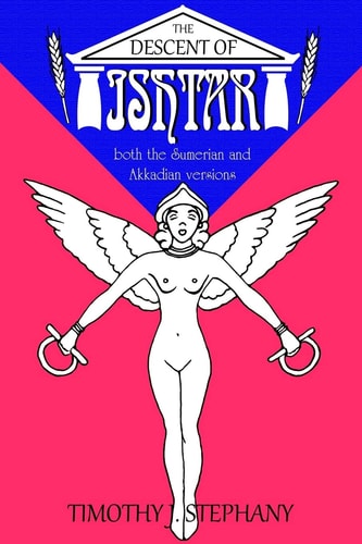The Descent of Ishtar Both the Sumerian and Akkadian Versions
