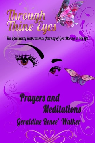 Through Thine Eyes - The Spiritually Inspirational Journey of God Moving in My Life Prayers and Meditations