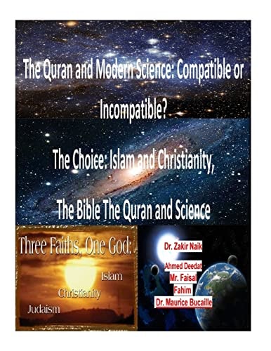 The Quran and Modern Science Compatible Or Incompatible? The Choice: Islam and Christianity, The Bible The Quran and Science