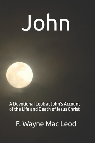 John A Devotional Look at John's Account of the Life and Death of Jesus Christ