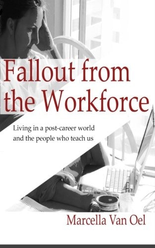 Fallout from the Workforce Living in a Post-Career World and the People Who Teach Us