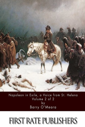 Napoleon in Exile, a Voice from St. Helena Volume 2 Of 2