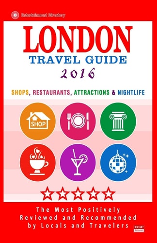 London Travel Guide 2016 Shops, Restaurants, Attractions and Nightlife in London, England (City Travel Guide 2016)