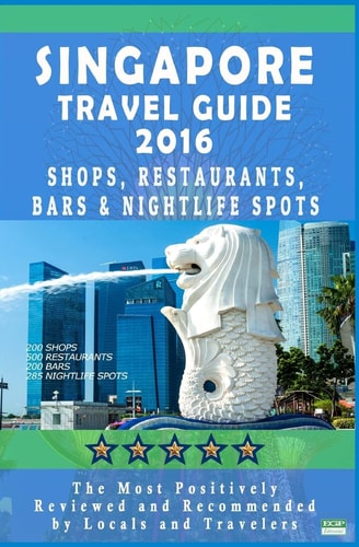 Singapore Travel Guide 2016 Shops, Restaurants, Bars and Nightlife in Singapore (City Travel Guide 2016 / Dining and Shopping)
