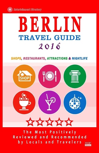 Berlin Travel Guide 2016 Shops, Restaurants, Attractions and Nightlife in Berlin, Germany (City Travel Guide 2016)