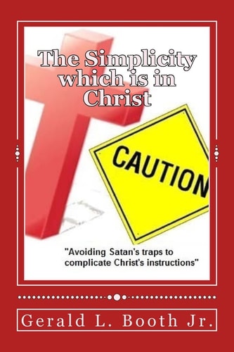 The Simplicity Which Is in Christ Avoiding Satan's Traps to Complicate Christ's Instructions