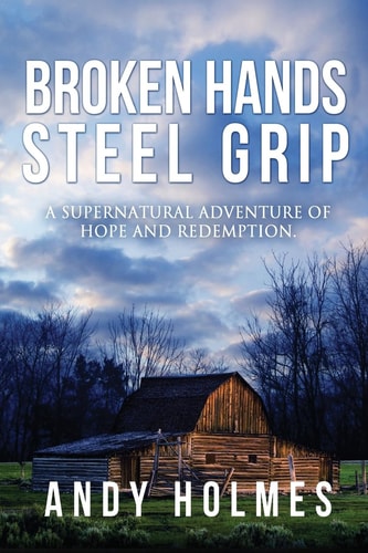Broken Hands, Steel Grip A Supernatural Adventure of Hope and Redemption