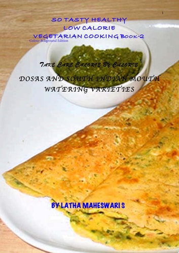 So Tasty Healthy Low Calorie Vegetarian Cooking Book-2 Take care calorie by calorie DOSAS AND SOUTH INDIAN MOUTH WATERING VARIETIES