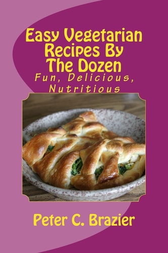 Easy Vegetarian Recipes By The Dozen Fun, Delicious, Nutritious