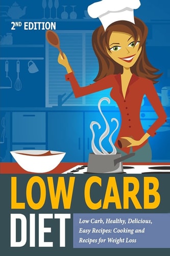 Low Carb Diet Low Carb, Healthy, Delicious, Easy Recipes: Cooking and Recipes for Weight Loss