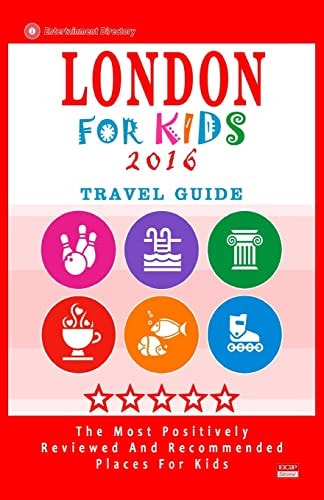 London for Kids (Travel Guide 2016) Places for Kids to Visit in London (Kids Activities and Entertainment 2016)