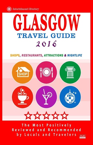 Glasgow Travel Guide 2016 Shops, Restaurants, Attractions and Nightlife in Glasgow, Scotland (City Travel Guide 2016)