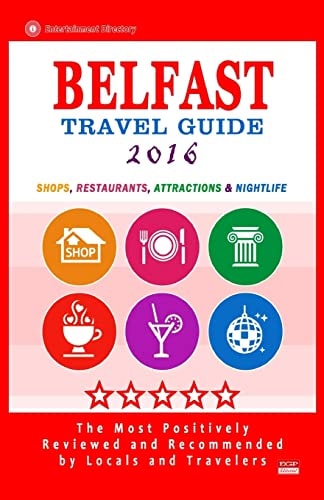 Belfast Travel Guide 2016 Shops, Restaurants, Attractions and Nightlife. Northern Ireland (Belfast City Travel Guide 2016)