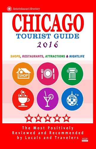 Chicago Tourist Guide 2016 Shops, Restaurants, Attractions and Nightlife in Chicago, Illinois (City Tourist Guide 2016)