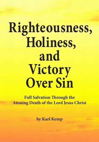 Righteousness, Holiness, and Victory Over Sin Full Salvation Through the Atoning Death of the Lord Jesus Christ