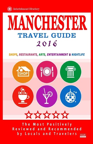 Manchester Travel Guide 2016 Shops, Restaurants, Arts, Entertainment and Nightlife in Manchester, England (City Travel Guide 2016)