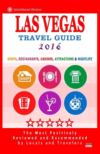 Las Vegas Travel Guide 2016 Shops, Restaurants, Casinos, Attractions and Nightlife in Las Vegas, Nevada (City Travel Guide 2016)