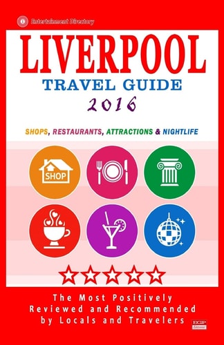 Liverpool Travel Guide 2016 Shops, Restaurants, Attractions and Nightlife in Liverpool, England (City Travel Guide 2016)