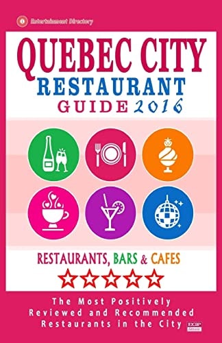 Quebec City Restaurant Guide 2016 Best Rated Restaurants in Quebec City, Canada - 400 Restaurants, Bars and Cafés Recommended for Visitors, 2016