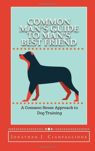 Common Man's Guide to Man's Best Friend A Common Sense Approach to Dog Training