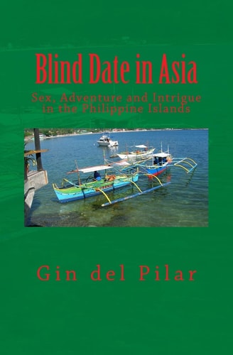 Blind Date in Asia Sex, Adventure and Intrigue in the Philippine Islands